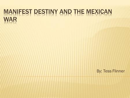 By: Tess Flinner.  Fact 1: Manifest Destiny was the belief that America was destined to expand across the continent. What in the world was Manifest Destiny?