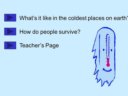 What’s it like in the coldest places on earth? How do people survive? Teacher’s Page.