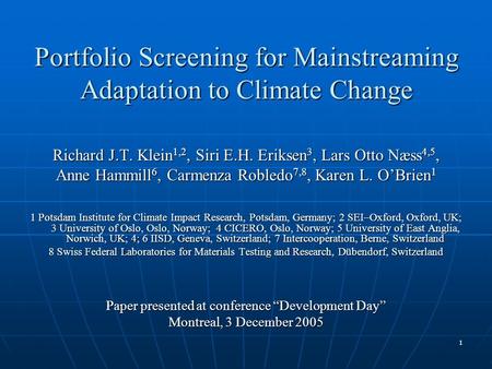 1 Portfolio Screening for Mainstreaming Adaptation to Climate Change Richard J.T. Klein 1,2, Siri E.H. Eriksen 3, Lars Otto Næss 4,5, Anne Hammill 6, Carmenza.