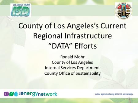 County of Los Angeles’s Current Regional Infrastructure “DATA” Efforts Ronald Mohr County of Los Angeles Internal Services Department County Office.