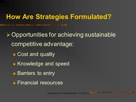 Management Fundamentals - Chapter 91 How Are Strategies Formulated?  Opportunities for achieving sustainable competitive advantage: Cost and quality Knowledge.