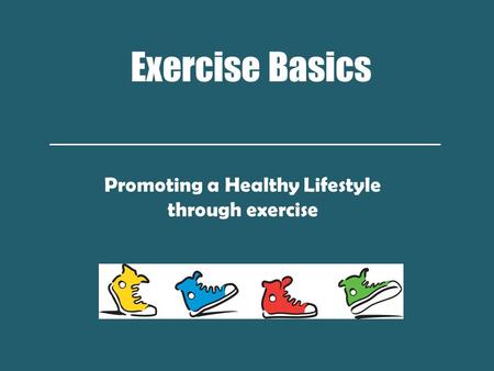 Exercise Basics Promoting a Healthy Lifestyle through exercise.