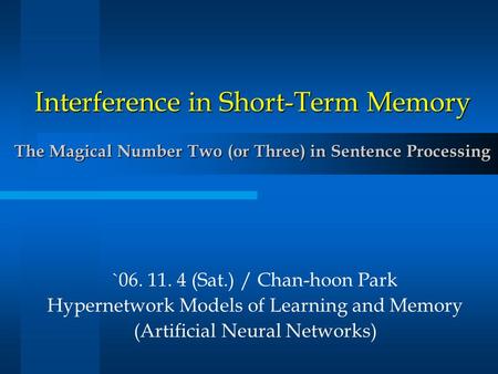 Interference in Short-Term Memory The Magical Number Two (or Three) in Sentence Processing `06. 11. 4 (Sat.) / Chan-hoon Park Hypernetwork Models of Learning.