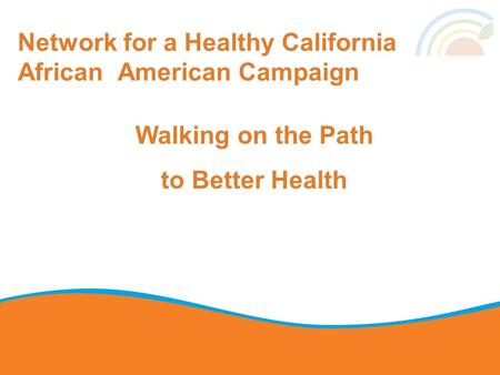Network for a Healthy California African American Campaign Walking on the Path to Better Health.