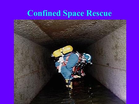 Confined Space Rescue Most confined space fatalities are poorly trained rescuers…