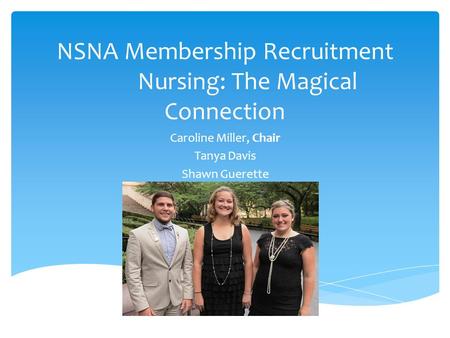 NSNA Membership Recruitment Nursing: The Magical Connection Caroline Miller, Chair Tanya Davis Shawn Guerette.