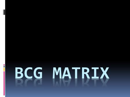 BCG stands for Boston Consulting Group  BCG Matrix was designed in 1970s for product portfolio planning, based on the concept of product life cycle.