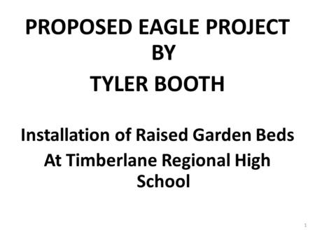 PROPOSED EAGLE PROJECT BY TYLER BOOTH Installation of Raised Garden Beds At Timberlane Regional High School 1.