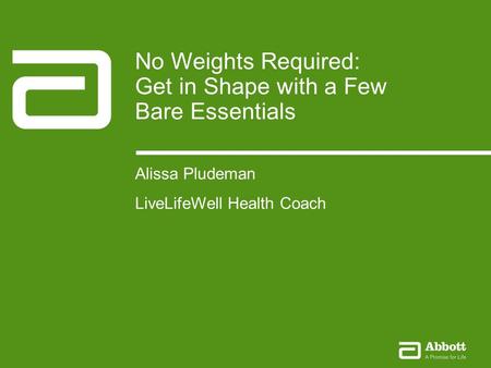 No Weights Required1Company Confidential © 2012 Abbott The Health Coach Experience January 2010 1Company Confidential © 2010 Abbott No Weights Required: