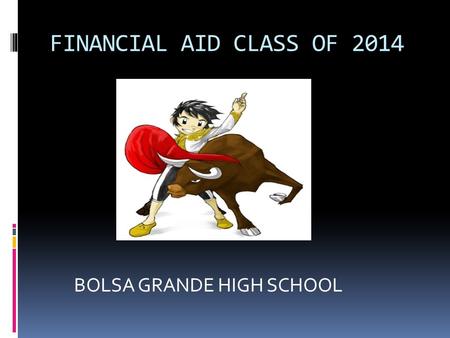 FINANCIAL AID CLASS OF 2014 BOLSA GRANDE HIGH SCHOOL.