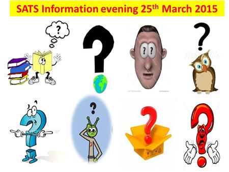 SATS Information evening 25 th March 2015. SATS Information evening 2015 SATs timetable and changes Reading Maths SPAG How you can help during the Easter.