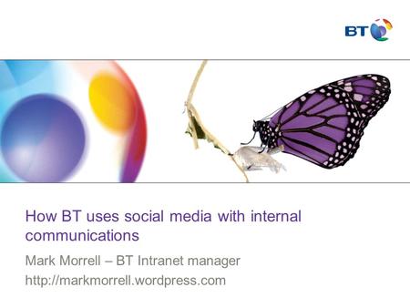 How BT uses social media with internal communications Mark Morrell – BT Intranet manager