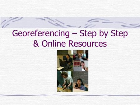 Georeferencing – Step by Step & Online Resources.