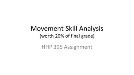 Movement Skill Analysis (worth 20% of final grade) HHP 395 Assignment.