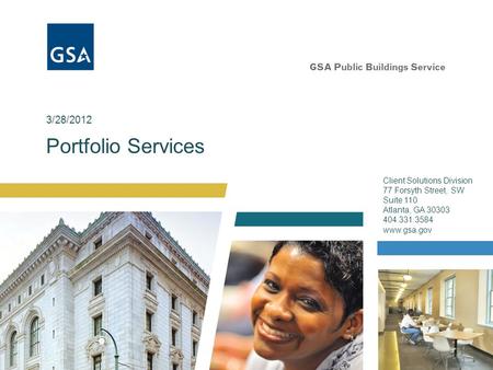 Portfolio Services Client Solutions Division 77 Forsyth Street, SW Suite 110 Atlanta, GA 30303 404.331.3584 www.gsa.gov 3/28/2012.