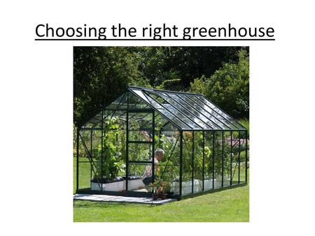 Choosing the right greenhouse. A greenhouse is a structure in the garden in which one grows plants in fairly ideal conditions. These buildings can range.