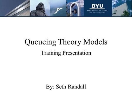 Queueing Theory Models Training Presentation By: Seth Randall.