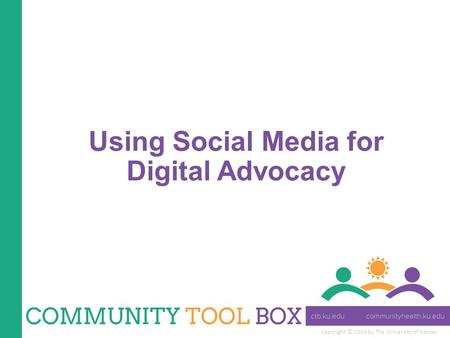 Copyright © 2014 by The University of Kansas Using Social Media for Digital Advocacy.