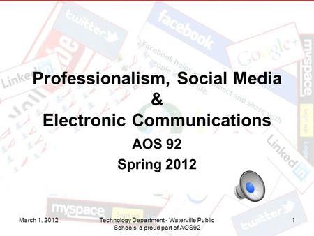 March 1, 2012Technology Department - Waterville Public Schools; a proud part of AOS92 1 Professionalism, Social Media & Electronic Communications AOS 92.