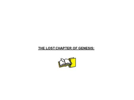 THE LOST CHAPTER OF GENESIS:. Adam was hanging around the garden of Eden feeling very lonely.