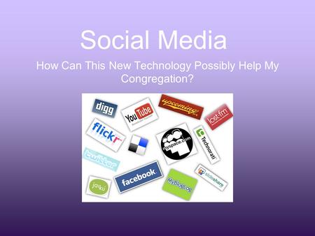Social Media How Can This New Technology Possibly Help My Congregation?