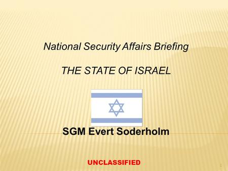 National Security Affairs Briefing THE STATE OF ISRAEL SGM Evert Soderholm UNCLASSIFIED 1.
