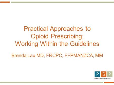 Practical Approaches to Opioid Prescribing: Working Within the Guidelines Brenda Lau MD, FRCPC, FFPMANZCA, MM.