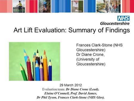Art Lift Evaluation: Summary of Findings Frances Clark-Stone (NHS Gloucestershire) Dr Diane Crone, (University of Gloucestershire) 29 March 2012 Evaluation.