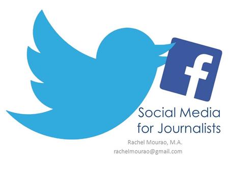 Social Media for Journalists Rachel Mourao, M.A.