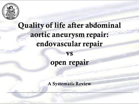 Quality of life after abdominal aortic aneurysm repair: endovascular repair vs open repair A Systematic Review.