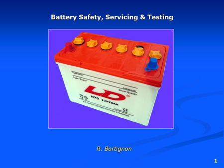 1 Battery Safety, Servicing & Testing R. Bortignon.