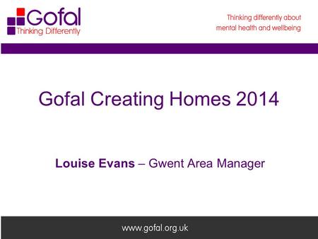 Welcome to Gofal Gofal Creating Homes 2014 Louise Evans – Gwent Area Manager.