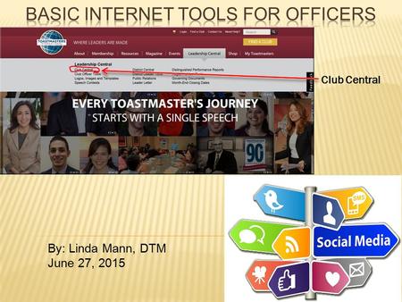 By: Linda Mann, DTM June 27, 2015 Club Central. 1. Click on Leadership Central 2. Click on Club Central 3. Login 4. Choose a club if you are in multiple.