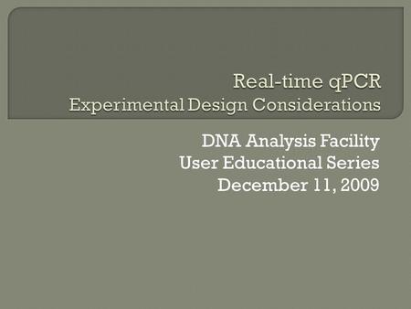 DNA Analysis Facility User Educational Series December 11, 2009.