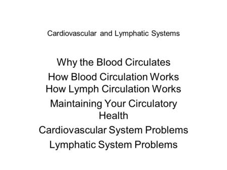 Cardiovascular and Lymphatic Systems Why the Blood Circulates How Blood Circulation Works How Lymph Circulation Works Maintaining Your Circulatory Health.