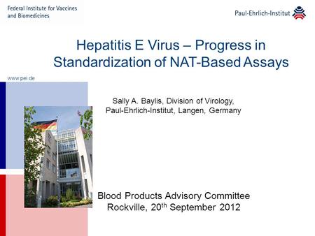 Www.pei.de Hepatitis E Virus – Progress in Standardization of NAT-Based Assays Blood Products Advisory Committee Rockville, 20 th September 2012 Sally.