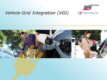 Vehicle-Grid Integration (VGI) © 2011San Diego Gas & Electric Company. All copyright and trademark rights reserved.