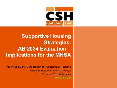 Supportive Housing Strategies: AB 2034 Evaluation -- Implications for the MHSA Emphasize that these are PRELIMINARY results; we wanted to share them.