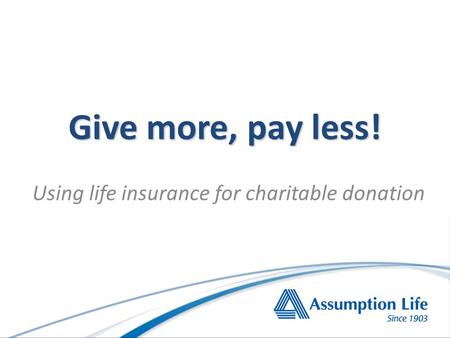 Using life insurance for charitable donation Give more, pay less!