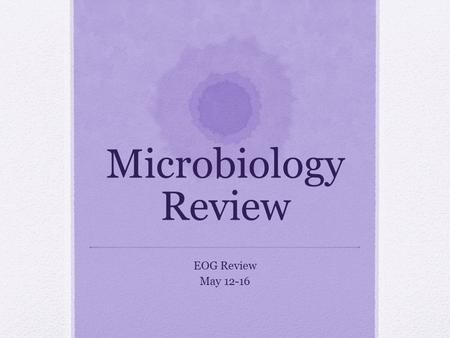 Microbiology Review EOG Review May 12-16. Microbe Small organism you can only see with a microscope Ex. Virus, bacteria, protist, protozoa.