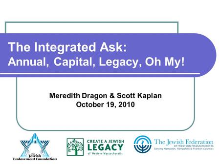 The Integrated Ask: Annual, Capital, Legacy, Oh My! Meredith Dragon & Scott Kaplan October 19, 2010.