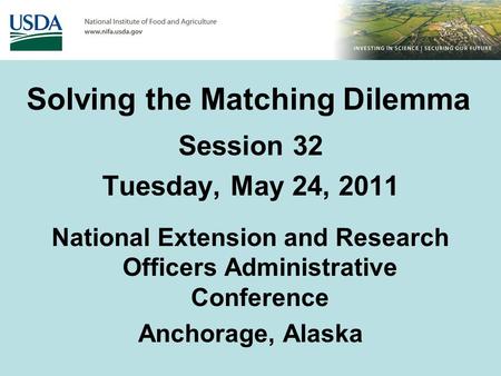 Solving the Matching Dilemma Session 32 Tuesday, May 24, 2011 National Extension and Research Officers Administrative Conference Anchorage, Alaska.