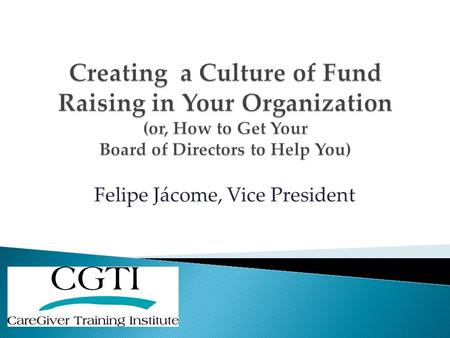 Felipe Jácome, Vice President.  Maximizing Board member & volunteer involvement – have you considered the AAA strategy for effective fund raising? 