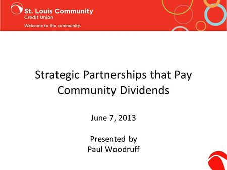 Strategic Partnerships that Pay Community Dividends June 7, 2013 Presented by Paul Woodruff.