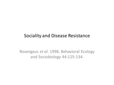 Sociality and Disease Resistance Rosengaus et al. 1998. Behavioral Ecology and Sociobiology 44:125-134.