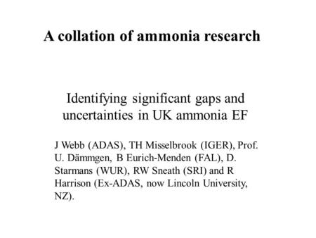 A collation of ammonia research Identifying significant gaps and uncertainties in UK ammonia EF J Webb (ADAS), TH Misselbrook (IGER), Prof. U. Dämmgen,