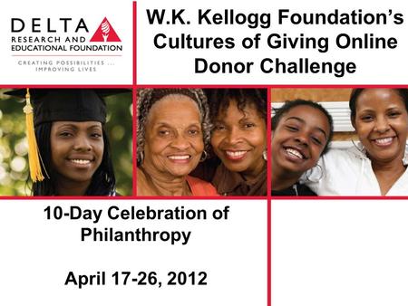 W.K. Kellogg Foundation’s Cultures of Giving Online Donor Challenge 10-Day Celebration of Philanthropy April 17-26, 2012.