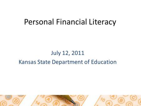 July 12, 2011 Kansas State Department of Education Personal Financial Literacy.