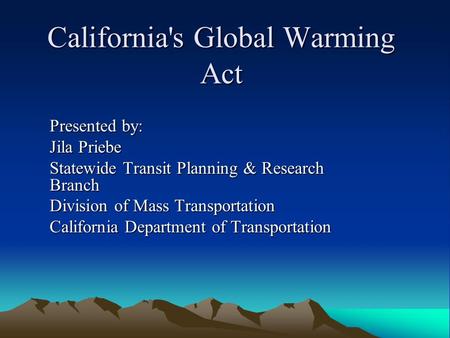 California's Global Warming Act Presented by: Jila Priebe Statewide Transit Planning & Research Branch Division of Mass Transportation California Department.
