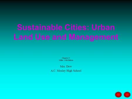 Sustainable Cities: Urban Land Use and Management Chapter 25 Miller 14th Edition Mrs. Dow A.C. Mosley High School.